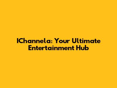 IChannela: Your Ultimate Entertainment Hub