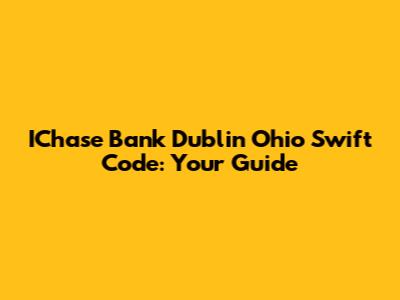 IChase Bank Dublin Ohio Swift Code: Your Guide