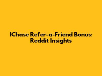 IChase Refer-a-Friend Bonus: Reddit Insights
