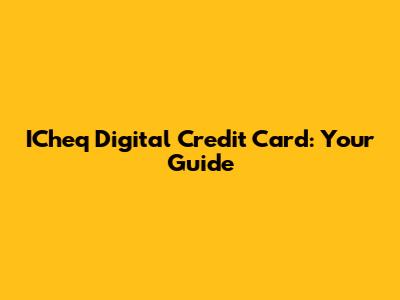 ICheq Digital Credit Card: Your Guide