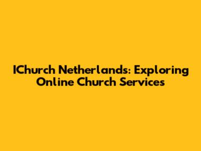 IChurch Netherlands: Exploring Online Church Services
