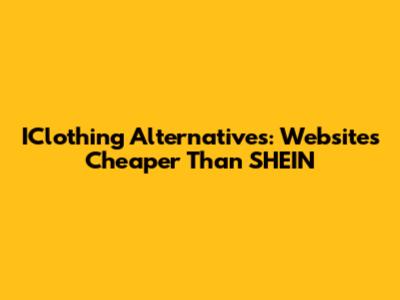 IClothing Alternatives: Websites Cheaper Than SHEIN