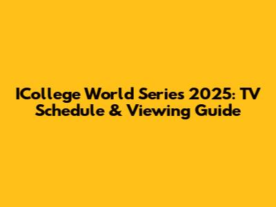 ICollege World Series 2025: TV Schedule & Viewing Guide
