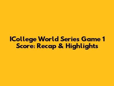 ICollege World Series Game 1 Score: Recap & Highlights