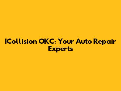 ICollision OKC: Your Auto Repair Experts