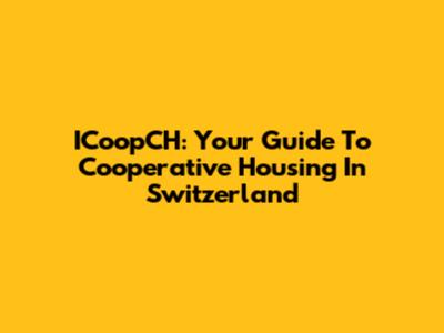 ICoopCH: Your Guide To Cooperative Housing In Switzerland