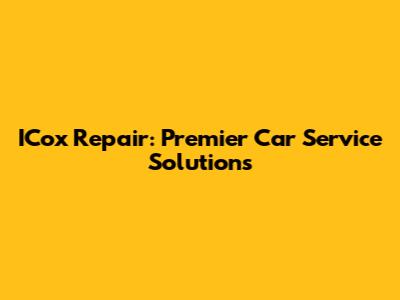 ICox Repair: Premier Car Service Solutions