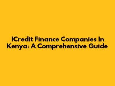 ICredit Finance Companies In Kenya: A Comprehensive Guide
