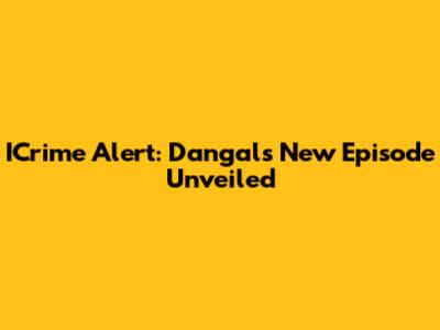 ICrime Alert: Dangal's New Episode Unveiled