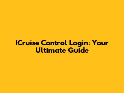 ICruise Control Login: Your Ultimate Guide