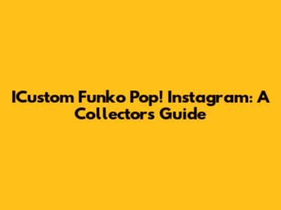 ICustom Funko Pop! Instagram: A Collector's Guide