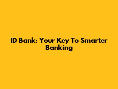 ID Bank: Your Key To Smarter Banking