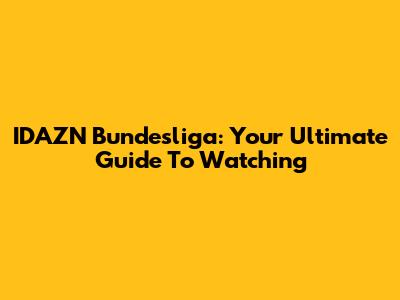 IDAZN Bundesliga: Your Ultimate Guide To Watching