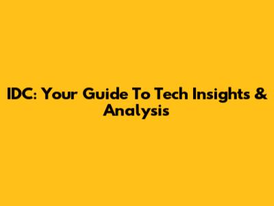 IDC: Your Guide To Tech Insights & Analysis