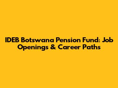 IDEB Botswana Pension Fund: Job Openings & Career Paths