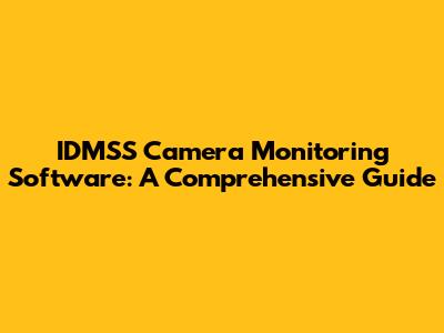 IDMSS Camera Monitoring Software: A Comprehensive Guide