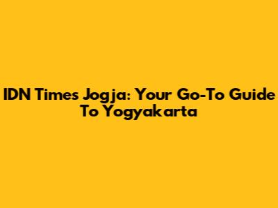 IDN Times Jogja: Your Go-To Guide To Yogyakarta