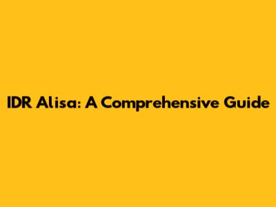 IDR Alisa: A Comprehensive Guide