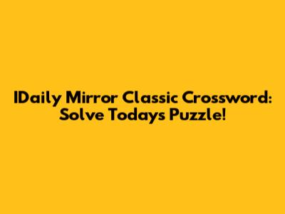 IDaily Mirror Classic Crossword: Solve Today's Puzzle!