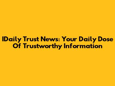IDaily Trust News: Your Daily Dose Of Trustworthy Information