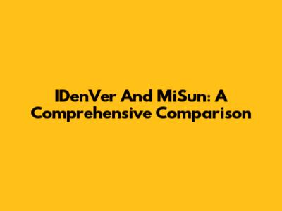 IDenVer And MiSun: A Comprehensive Comparison