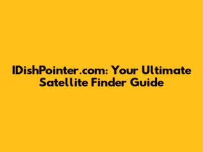 IDishPointer.com: Your Ultimate Satellite Finder Guide