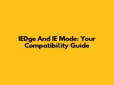 IEDge And IE Mode: Your Compatibility Guide