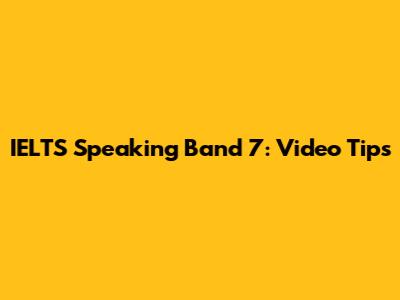 IELTS Speaking Band 7: Video Tips