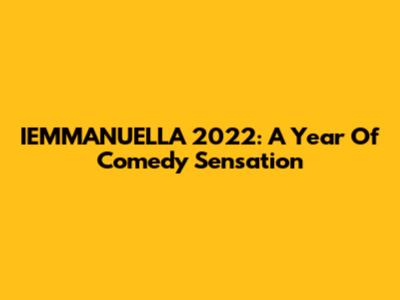 IEMMANUELLA 2022: A Year Of Comedy Sensation
