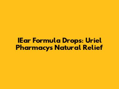 IEar Formula Drops: Uriel Pharmacy's Natural Relief