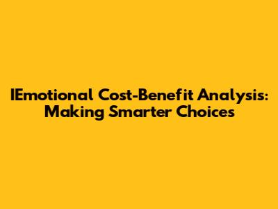 IEmotional Cost-Benefit Analysis: Making Smarter Choices