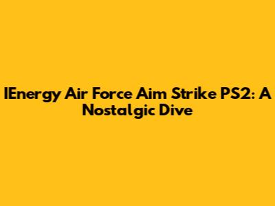 IEnergy Air Force Aim Strike PS2: A Nostalgic Dive