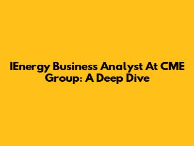 IEnergy Business Analyst At CME Group: A Deep Dive