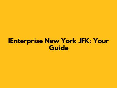 IEnterprise New York JFK: Your Guide