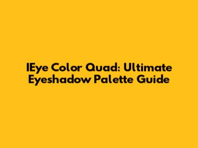 IEye Color Quad: Ultimate Eyeshadow Palette Guide