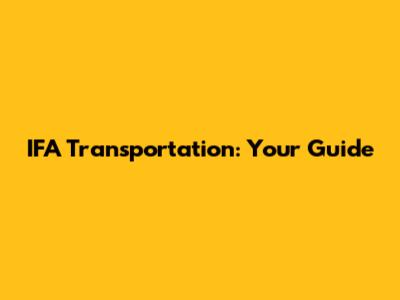 IFA Transportation: Your Guide