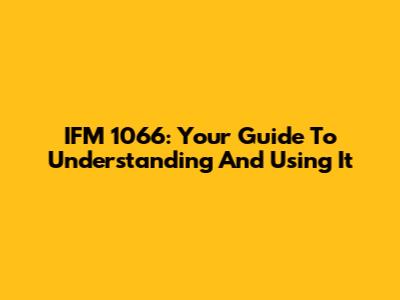 IFM 1066: Your Guide To Understanding And Using It
