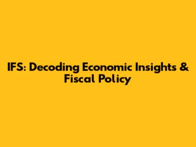 IFS: Decoding Economic Insights & Fiscal Policy