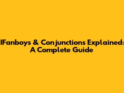 IFanboys & Conjunctions Explained: A Complete Guide