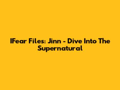 IFear Files: Jinn - Dive Into The Supernatural