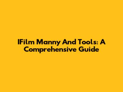 IFilm Manny And Tools: A Comprehensive Guide