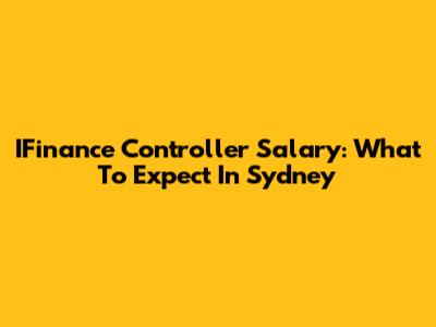 IFinance Controller Salary: What To Expect In Sydney