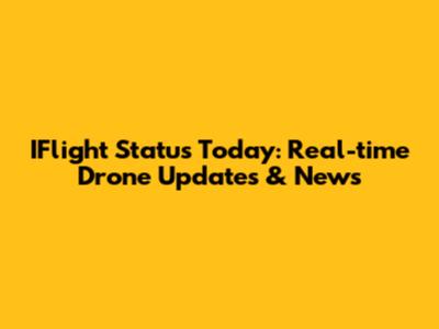IFlight Status Today: Real-time Drone Updates & News