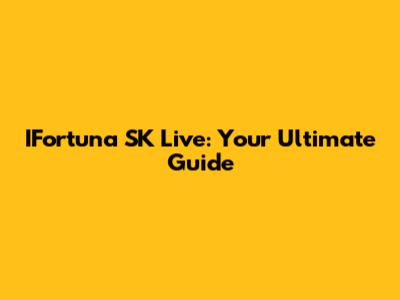 IFortuna SK Live: Your Ultimate Guide