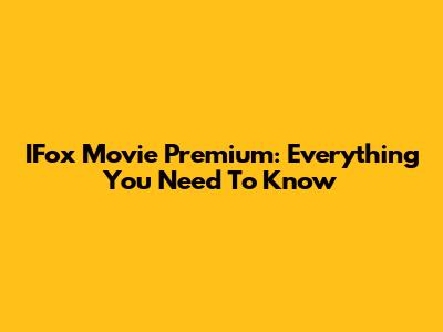 IFox Movie Premium: Everything You Need To Know