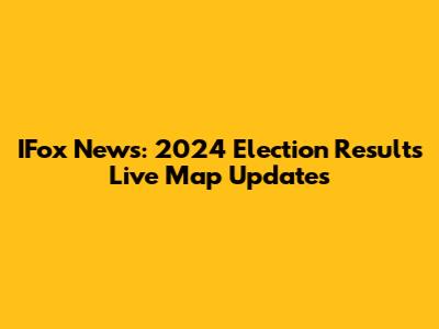 IFox News: 2024 Election Results Live Map Updates
