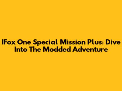 IFox One Special Mission Plus: Dive Into The Modded Adventure