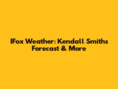 IFox Weather: Kendall Smith's Forecast & More