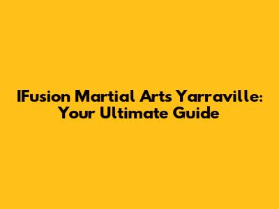 IFusion Martial Arts Yarraville: Your Ultimate Guide