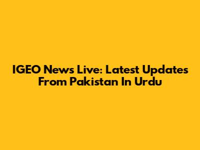 IGEO News Live: Latest Updates From Pakistan In Urdu